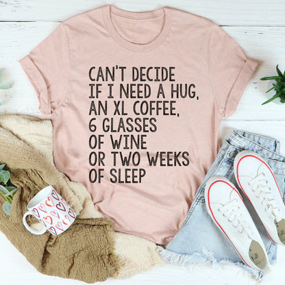 Can'T Decide If I Need a Hug an XL Coffee 6 Glasses of Wine T-Shirt