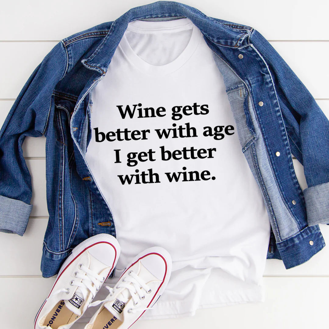 Wine Gets Better with Age I Get Better with Wine T-Shirt