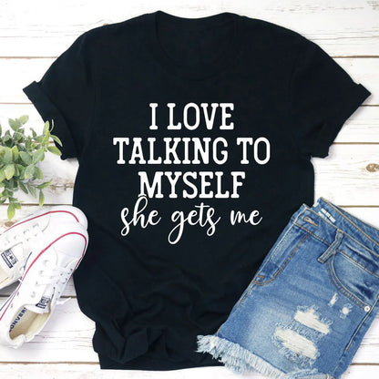 I Love Talking to Myself T-Shirt