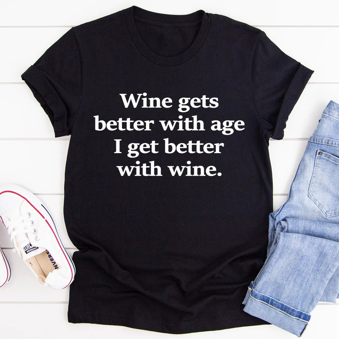 Wine Gets Better with Age I Get Better with Wine T-Shirt