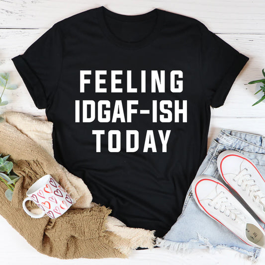 Feeling IDAF-ISH Today T-Shirt