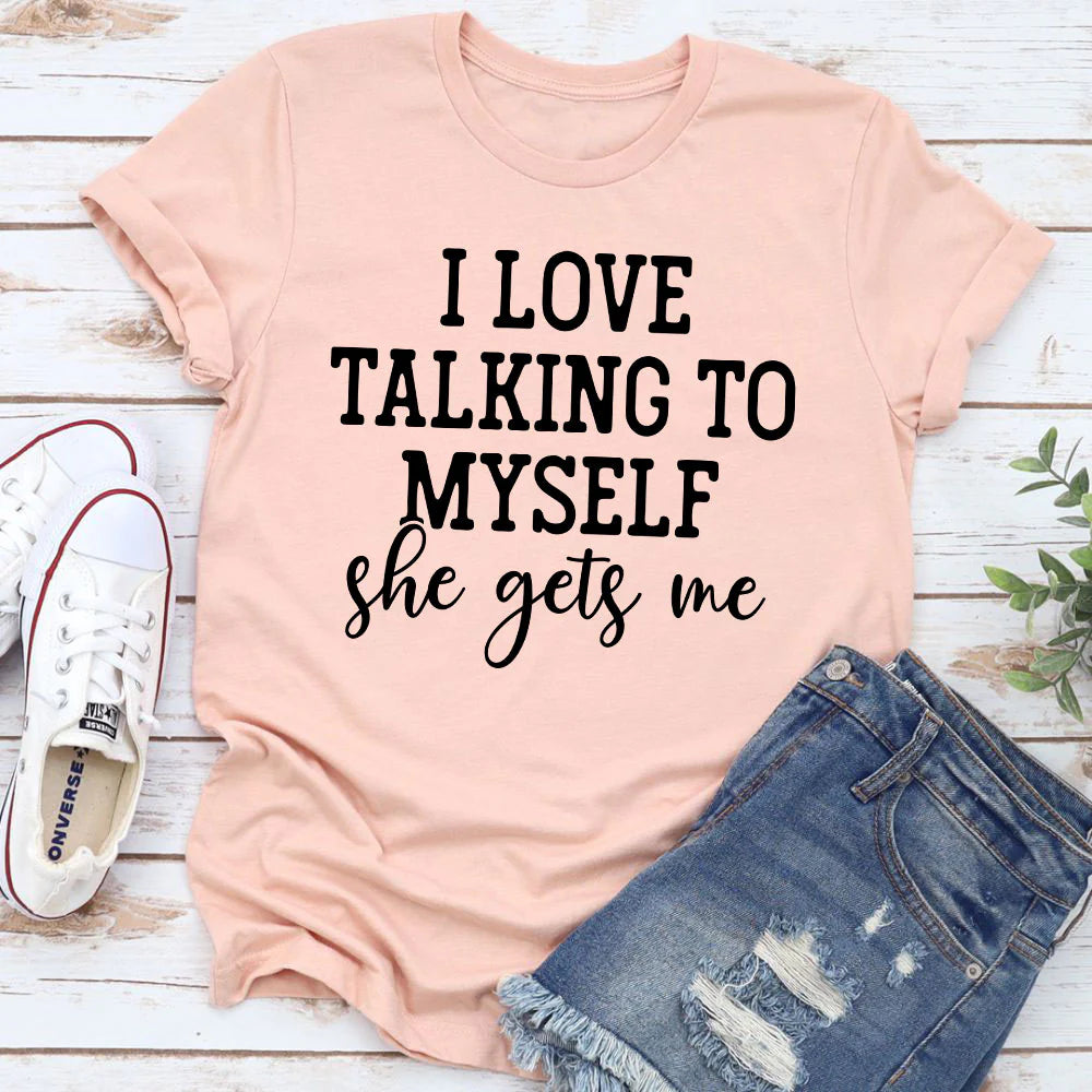 I Love Talking to Myself T-Shirt