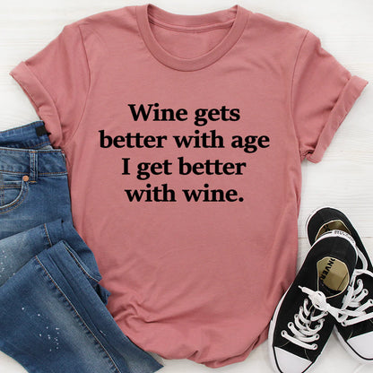 Wine Gets Better with Age I Get Better with Wine T-Shirt