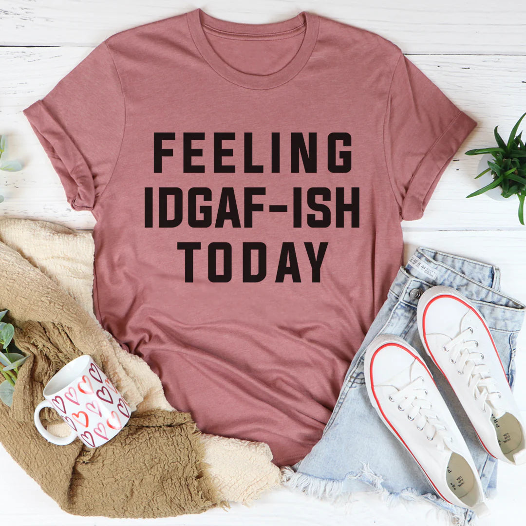 Feeling IDAF-ISH Today T-Shirt