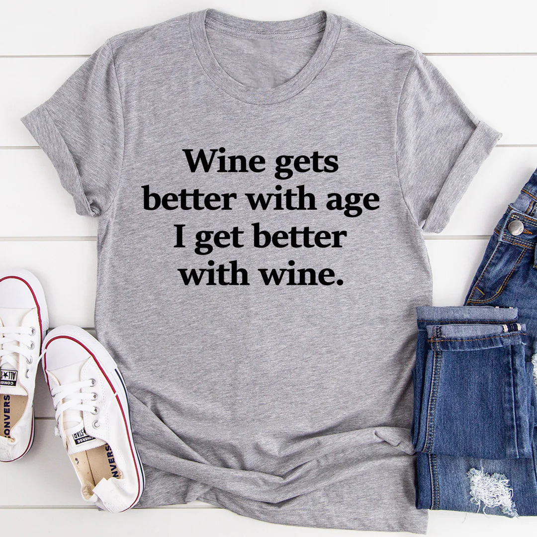 Wine Gets Better with Age I Get Better with Wine T-Shirt