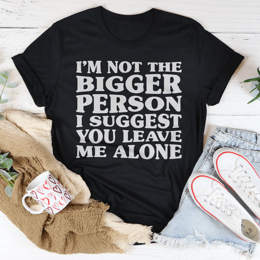 I'M Not the Bigger Person T-Shirt