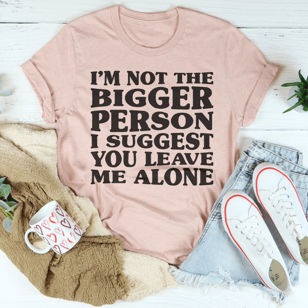 I'M Not the Bigger Person T-Shirt