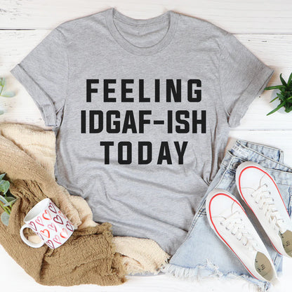 Feeling IDAF-ISH Today T-Shirt